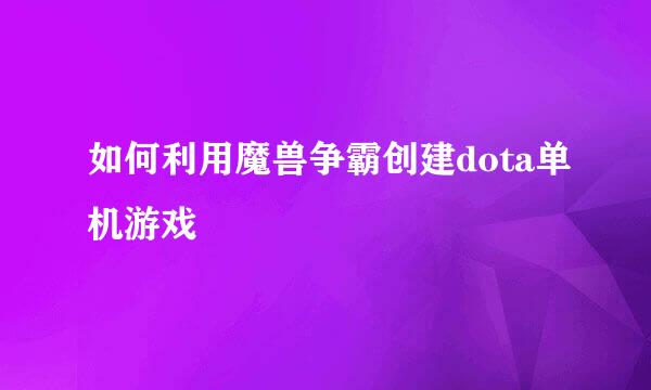 如何利用魔兽争霸创建dota单机游戏
