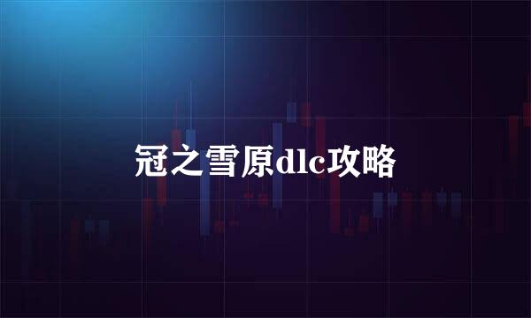 冠之雪原dlc攻略