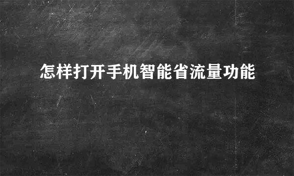 怎样打开手机智能省流量功能