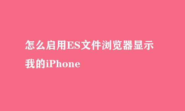 怎么启用ES文件浏览器显示我的iPhone