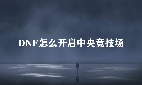 DNF怎么开启中央竞技场