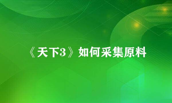 《天下3》如何采集原料