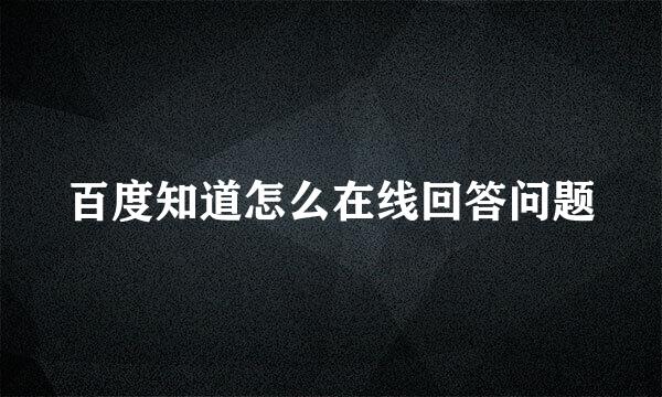 百度知道怎么在线回答问题
