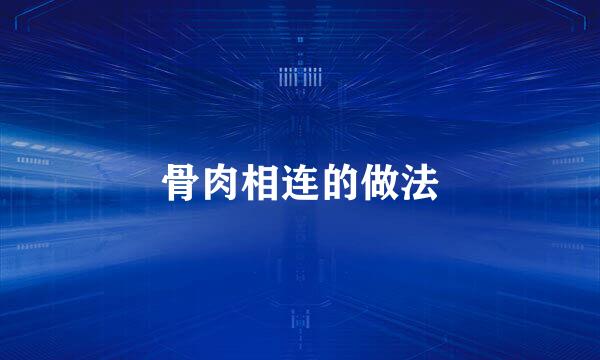 骨肉相连的做法