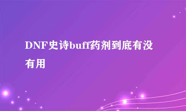 DNF史诗buff药剂到底有没有用