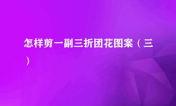 怎样剪一副三折团花图案（三）