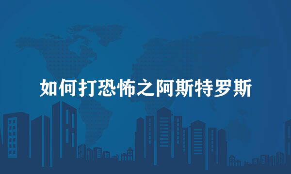 如何打恐怖之阿斯特罗斯