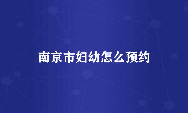 南京市妇幼怎么预约