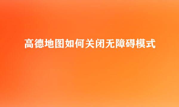 高德地图如何关闭无障碍模式