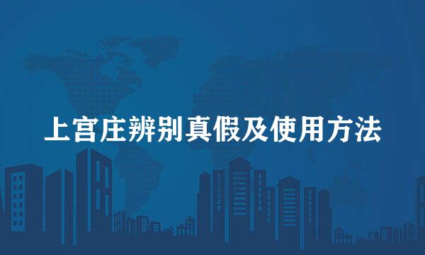 上宫庄辨别真假及使用方法