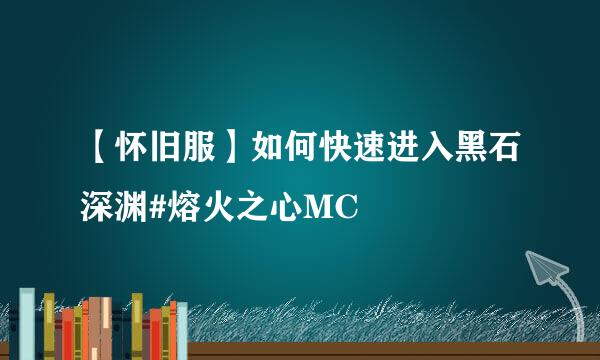 【怀旧服】如何快速进入黑石深渊#熔火之心MC