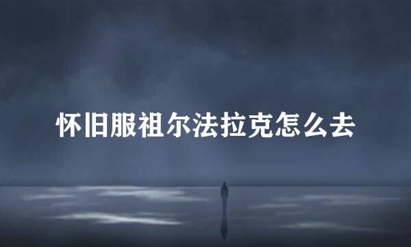 怀旧服祖尔法拉克怎么去