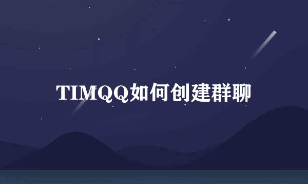 TIMQQ如何创建群聊