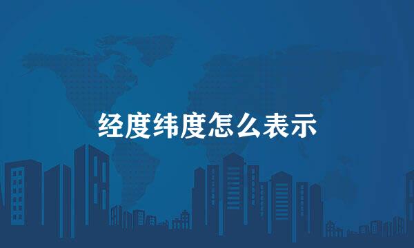 经度纬度怎么表示