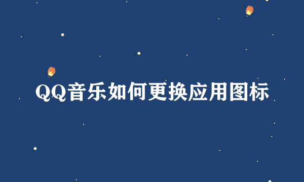 QQ音乐如何更换应用图标