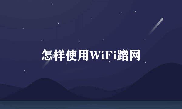怎样使用WiFi蹭网