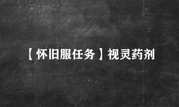 【怀旧服任务】视灵药剂