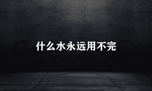 什么水永远用不完