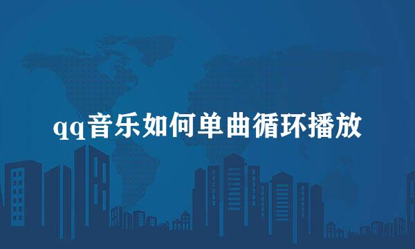 qq音乐如何单曲循环播放