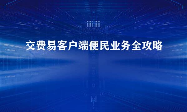 交费易客户端便民业务全攻略