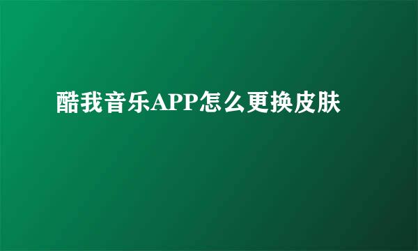 酷我音乐APP怎么更换皮肤