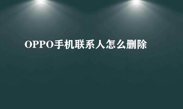 OPPO手机联系人怎么删除