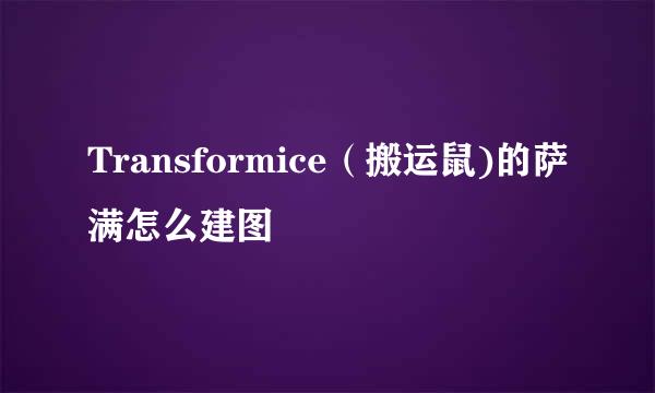 Transformice（搬运鼠)的萨满怎么建图