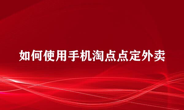 如何使用手机淘点点定外卖