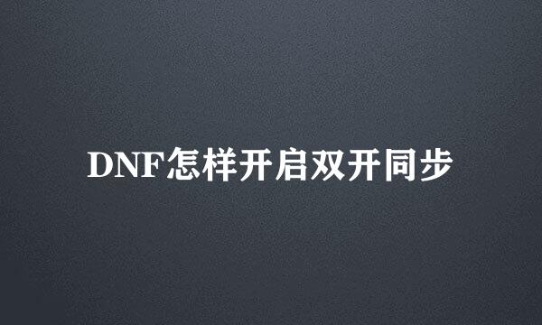 DNF怎样开启双开同步