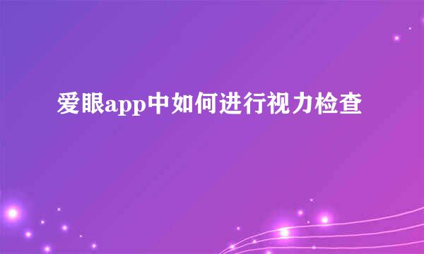 爱眼app中如何进行视力检查