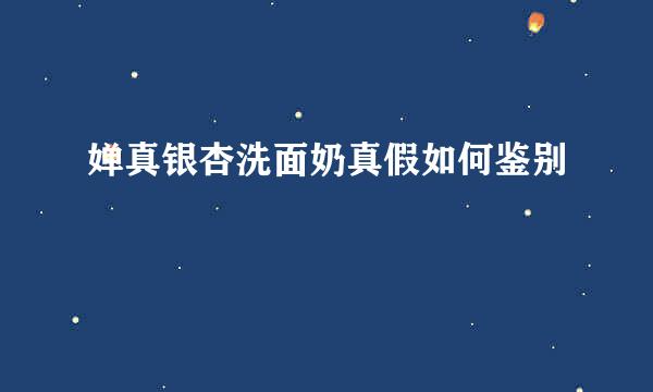 婵真银杏洗面奶真假如何鉴别