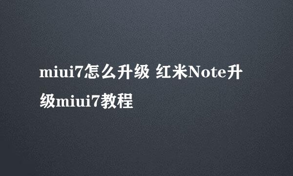miui7怎么升级 红米Note升级miui7教程