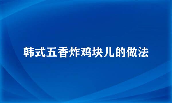 韩式五香炸鸡块儿的做法