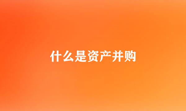什么是资产并购