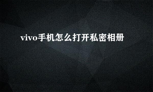 vivo手机怎么打开私密相册