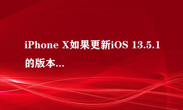 iPhone X如果更新iOS 13.5.1的版本会不会卡顿