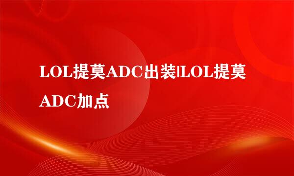LOL提莫ADC出装|LOL提莫ADC加点