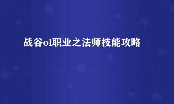 战谷ol职业之法师技能攻略