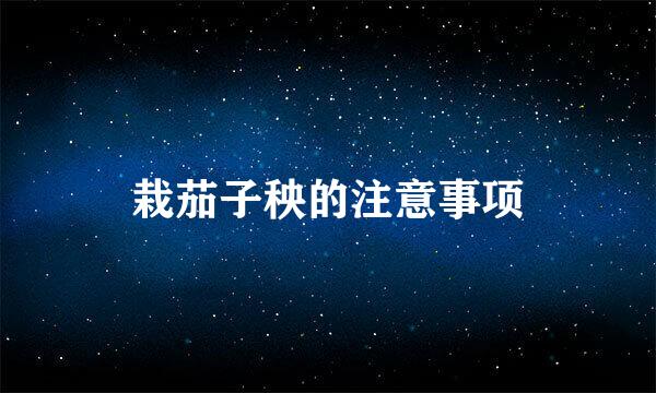 栽茄子秧的注意事项