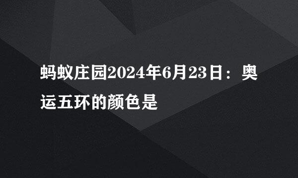 蚂蚁庄园2024年6月23日：奥运五环的颜色是