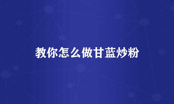 教你怎么做甘蓝炒粉
