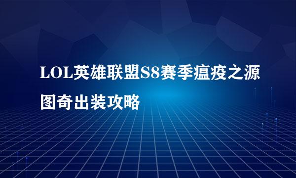 LOL英雄联盟S8赛季瘟疫之源图奇出装攻略