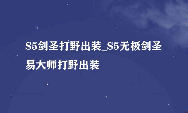 S5剑圣打野出装_S5无极剑圣易大师打野出装