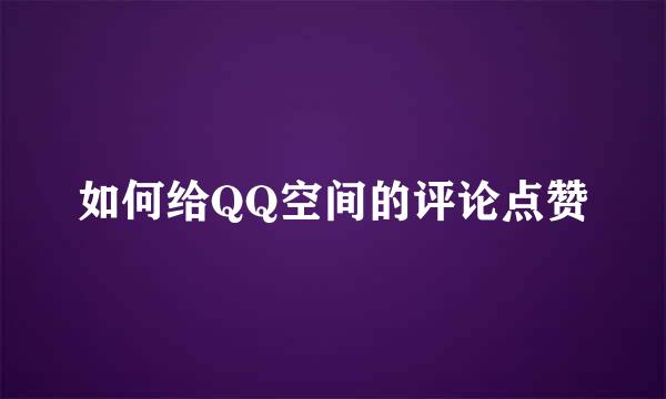 如何给QQ空间的评论点赞