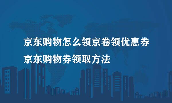 京东购物怎么领京卷领优惠券京东购物券领取方法
