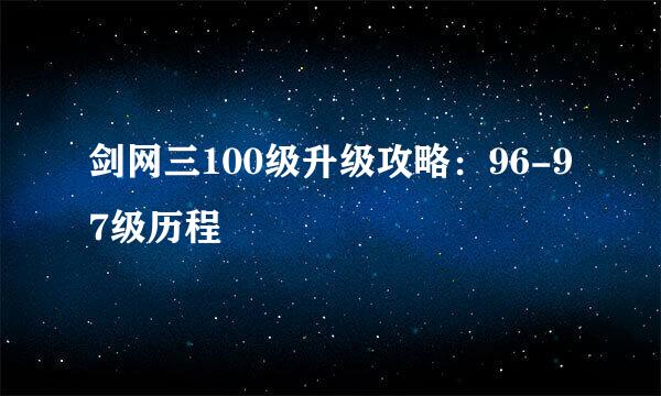 剑网三100级升级攻略:96-97级历程