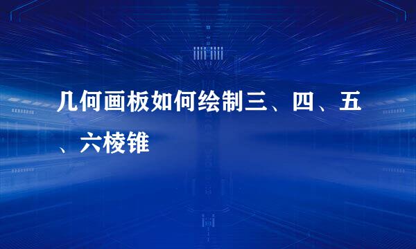 几何画板如何绘制三、四、五、六棱锥