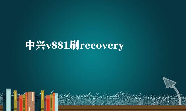 中兴v881刷recovery