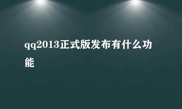 qq2013正式版发布有什么功能