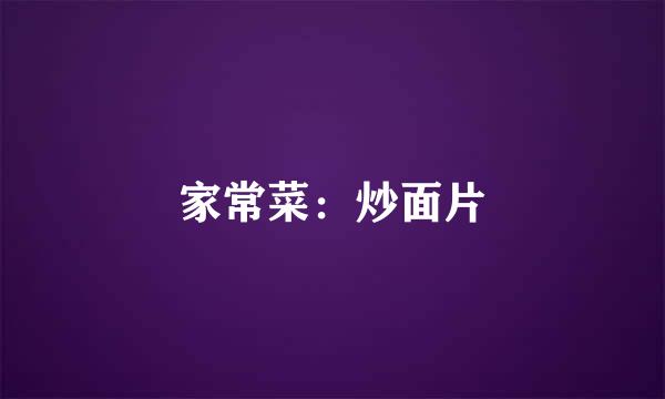 家常菜：炒面片